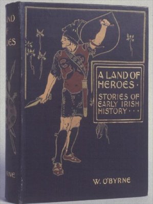 Cover of A Land of Heroes, Stories of Early Irish History by W. Lorcan OByrne, c.1900 by English School