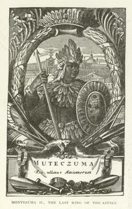 Montezuma II, the last King of the Aztecs