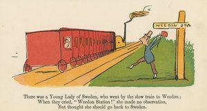 There was a Young Lady of Sweden, who went by the slow train to Weedon, from 