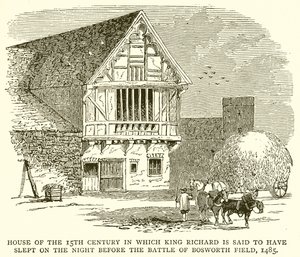 House of the 15th Century in which King Richard is said to have Slept on the Night before the Battle of Bosworth Field, 1485