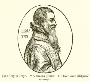 John Day or Daye, A famous printer, He lived over Aldgate