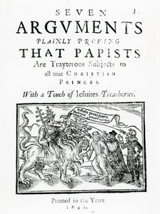 Seven Arguments Plainly Proving that Papists are Treacherous Subjects to all true Christian Princes. With a Touch of Jesuits