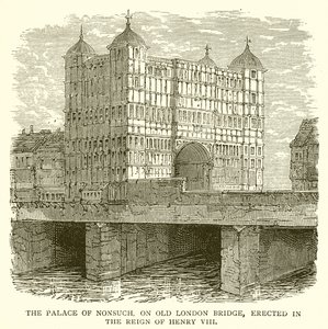 The Palace of Nonsuch, on Old London Bridge, Erected in the Reign of Henry VIII