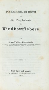 The Etiology, Concept, and Prophylaxis of Childbed Fever, by Ignaz Philipp Semmelweis (1818-65)