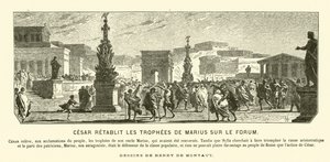 Julius Caesar restoring the triumphal monuments of his uncle Gaius Marius to their previous positions in the Forum, Rome, 65 BC (engraving) by Henri de (after) Montaut