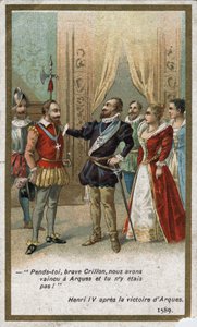 Henri IV, after the victory of Arques in 1589, said in an ironic tone to Louis de Crillon (brilliant warrior of the time): 