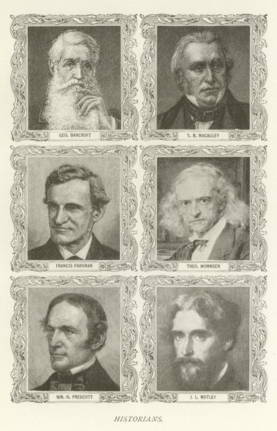 Historians, George Bancroft, T B Macauley, Francis Parkman, Theodor Mommsen, William H Prescott, J L Motley by American School