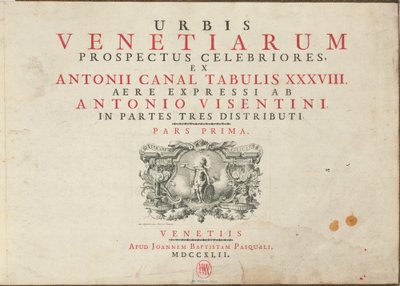 Urbis Venetiarum Prospectus Celebriores, Ex Antonii Canal Tabulis XXXVIII. Aere Expressi ab Antonio Visentini in Partes Tres Distributi. Pars Prima [-Pars Tertia] by Antonio Visentini
