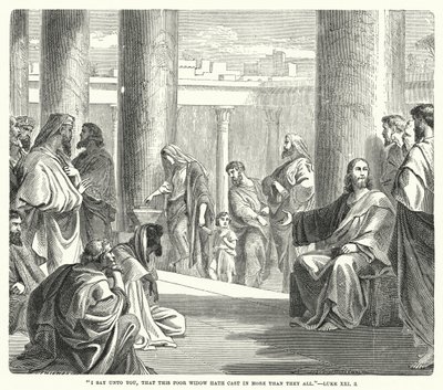 I say unto you, that this poor widow hath cast in more than they all, Luke XXI, 3 by English School
