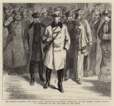 The Eastern Question, the Grand Duke Nicholas-Nicholaievitch, Commander of the Russian Forces, leaving St Petersburg to join the Army of the South by English School