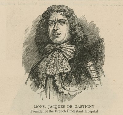 The Huguenots in England: Monsieur Jacques de Gastigny, founder of the French Protestant Hospital by English School