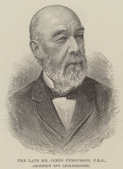 The late Mr James Fergusson, FRS, Architect and Archaeologist by English School
