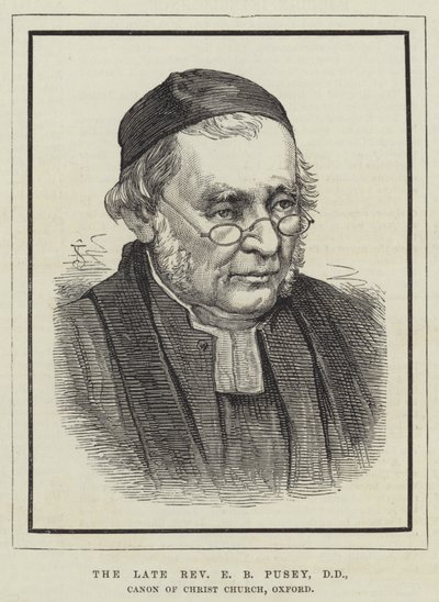 The late Reverend E B Pusey, DD, Canon of Christ Church, Oxford by English School