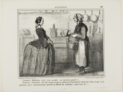 “- Madeleine, how could you ever accept a piece of meat like this one? - Madame, the butcher told me that the meat commerce will be free, therefore he took the liberty of giving me this piece,” plate 463 from Actualités by Honoré Victorin Daumier