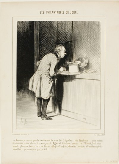 Sir, I would like to subscribe for the earthquake at Batignolles... here are two Francs... but put in properly my name and address in your newspaper, Rigolard - Philanthropist, stationer at rue St. Honoré 345, offering clocks and statues by Dantan by Honoré Victorin Daumier
