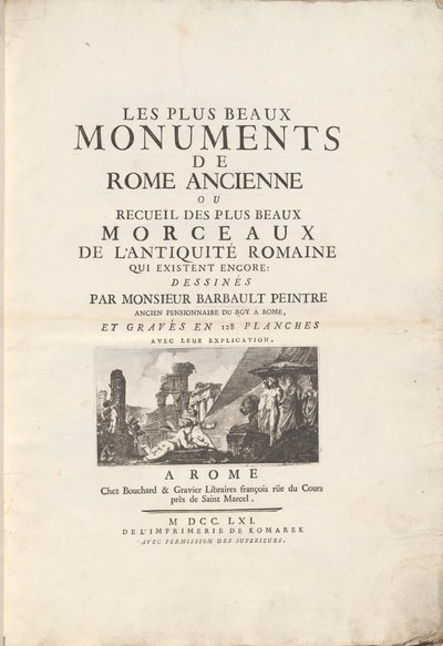 The Most Beautiful Monuments of Ancient Rome or Collection of the Most Beautiful Pieces of Roman Antiquity That Still Exist: Drawn by Mr. Barbault, Former Royal Pensioner in Rome, and Engraved in 128 Plates with Their Explanation. by Jean Barbault