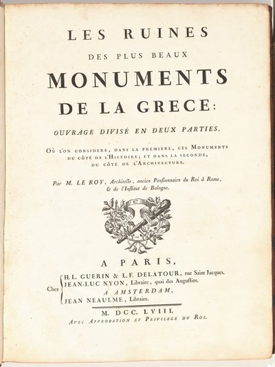 The Ruins of the Most Beautiful Monuments of Greece: Work Divided into Two Parts, Wherein the First Considers These Monuments from the Side of History; and in the Second, from the Side of Architecture by Julien David Le Roy