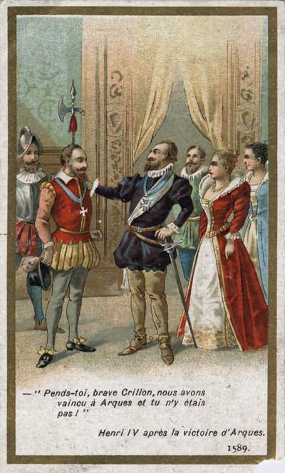 Henri IV, after the victory of Arques in 1589, said in an ironic tone to Louis de Crillon (brilliant warrior of the time): 