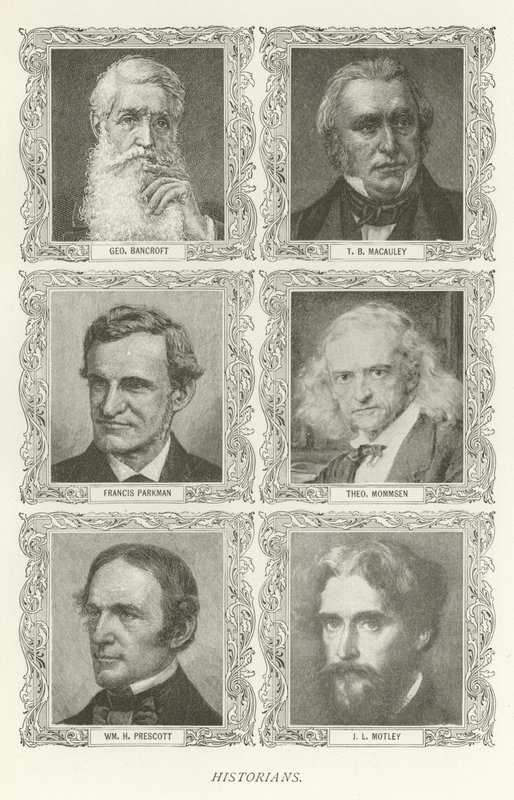 Historians, George Bancroft, T B Macauley, Francis Parkman, Theodor Mommsen, William H Prescott, J L Motley by American School