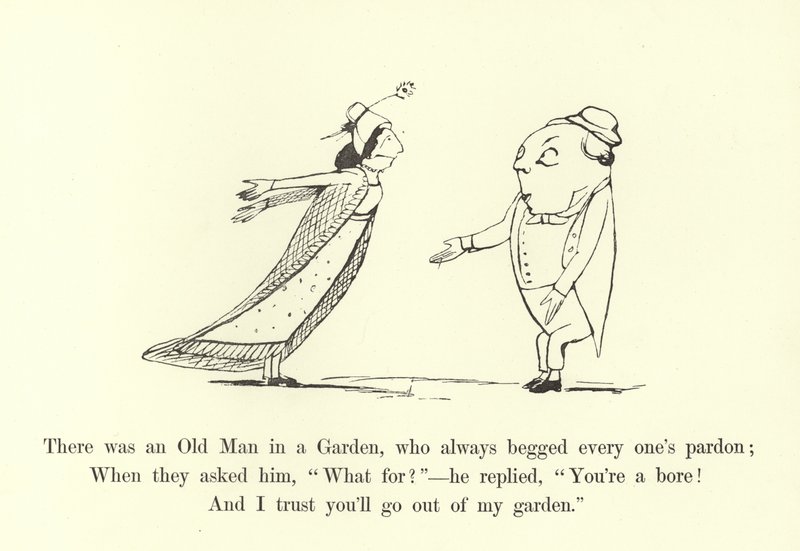 There was an Old Man in a Garden, who always begged every one