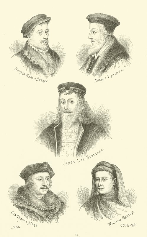 Howard, Earl of Surrey, Bishop Latimer, James I of Scotland, Sir Thomas More, William Caxton by English School