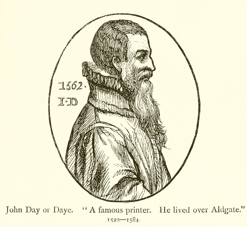 John Day or Daye, A famous printer, He lived over Aldgate by English School