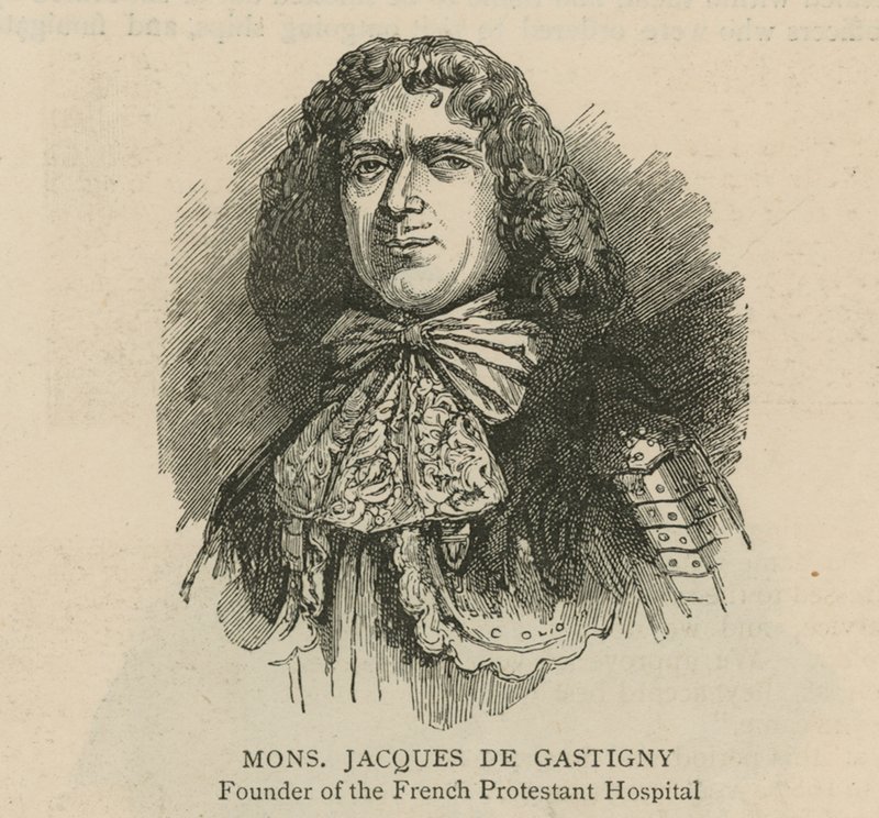 The Huguenots in England: Monsieur Jacques de Gastigny, founder of the French Protestant Hospital by English School